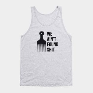 We ain't found shit Tank Top